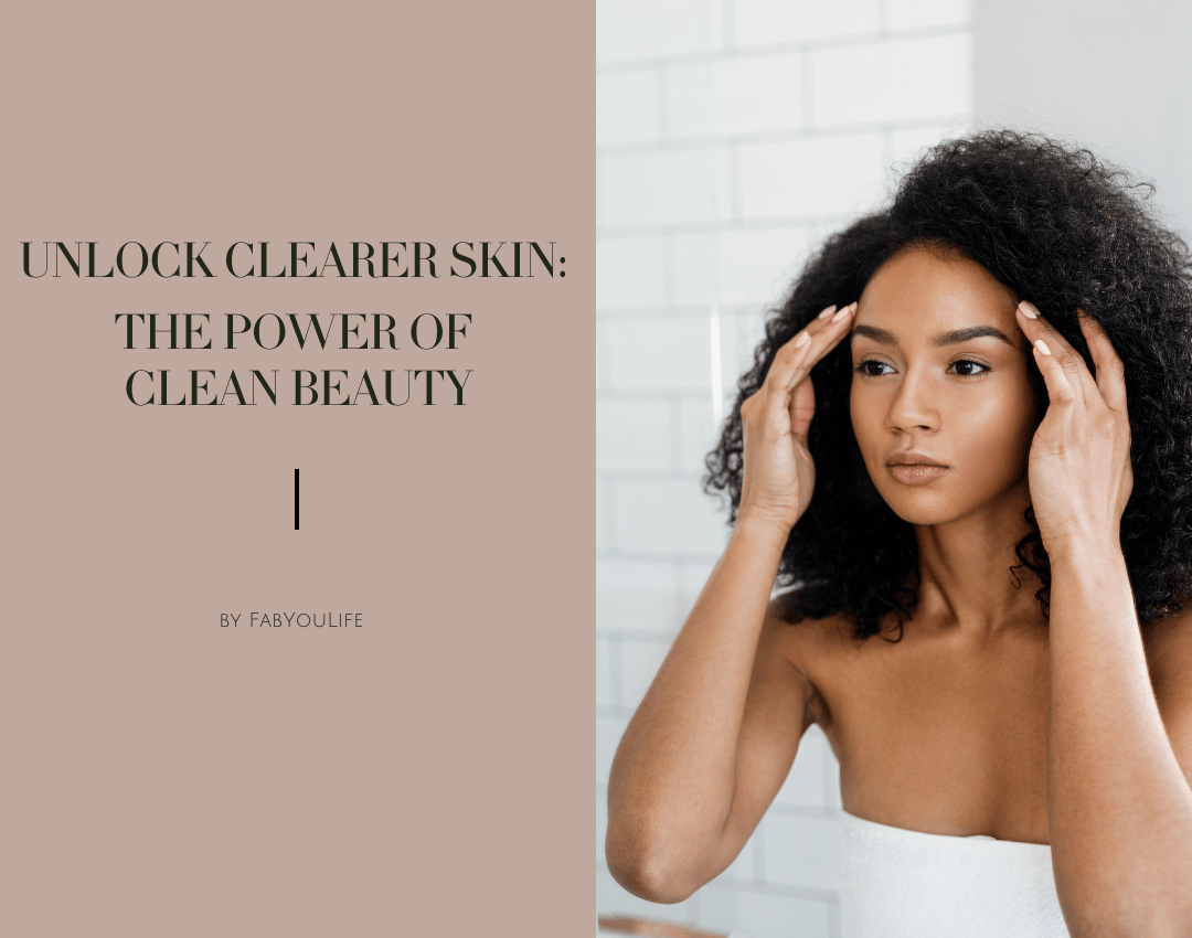Unlock Clearer Skin with Clean Beauty Products