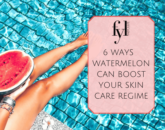 6 WAYS WATERMELON CAN BOOST YOUR SKIN CARE REGIME