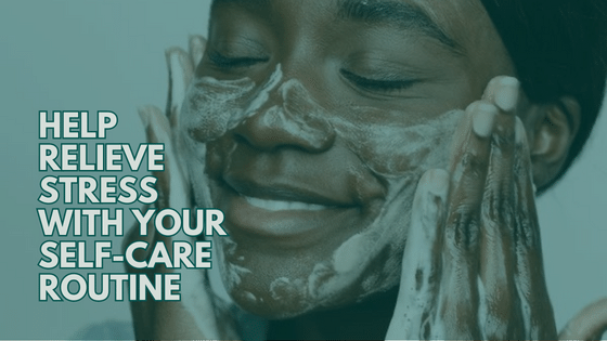 help relieve stress with your self-care routine. stress awareness month